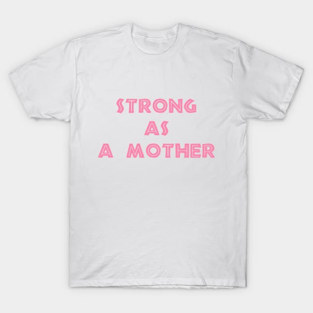 STRONG AS A MOTHER T-Shirt by makram